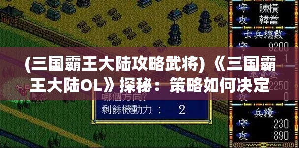 (三国霸王大陆攻略武将) 《三国霸王大陆OL》探秘：策略如何决定战争胜负？揭秘游戏中的智勇争锋